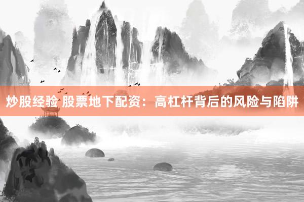 炒股经验 股票地下配资：高杠杆背后的风险与陷阱