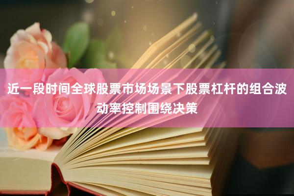 近一段时间全球股票市场场景下股票杠杆的组合波动率控制围绕决策